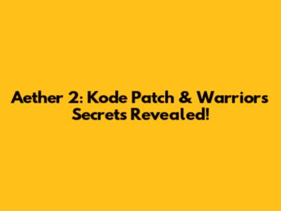 Aether 2: Kode Patch & Warriors' Secrets Revealed!
