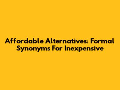 Affordable Alternatives: Formal Synonyms For Inexpensive