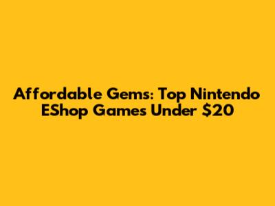 Affordable Gems: Top Nintendo EShop Games Under $20