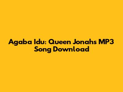 Agaba Idu: Queen Jonah's MP3 Song Download
