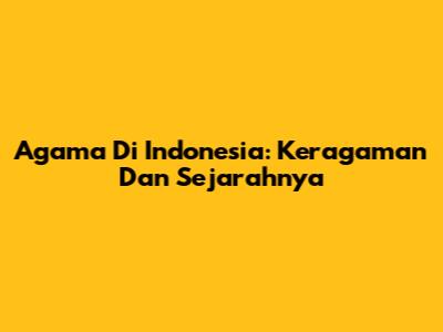 Agama Di Indonesia: Keragaman Dan Sejarahnya