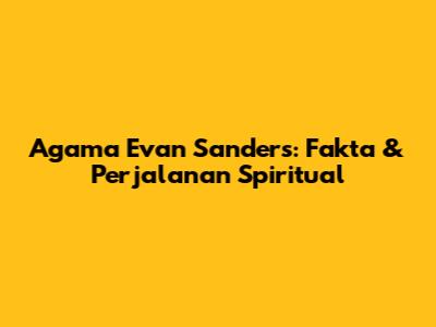 Agama Evan Sanders: Fakta & Perjalanan Spiritual