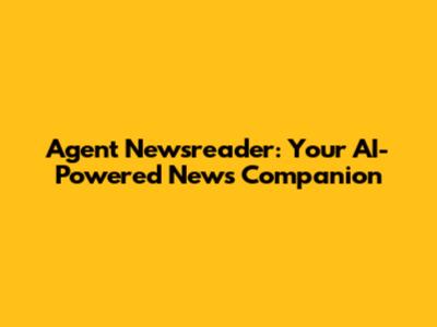 Agent Newsreader: Your AI-Powered News Companion