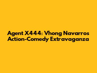 Agent X444: Vhong Navarro's Action-Comedy Extravaganza