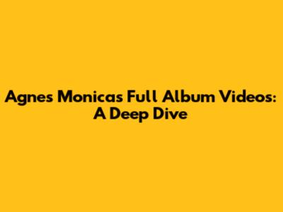 Agnes Monica's Full Album Videos: A Deep Dive
