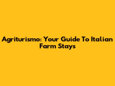 Agriturismo: Your Guide To Italian Farm Stays