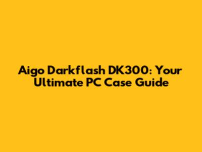 Aigo Darkflash DK300: Your Ultimate PC Case Guide