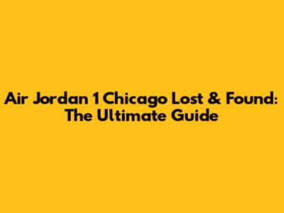 Air Jordan 1 Chicago Lost & Found: The Ultimate Guide