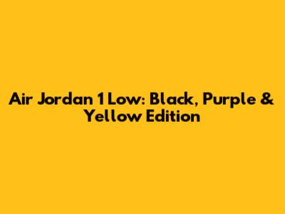 Air Jordan 1 Low: Black, Purple & Yellow Edition