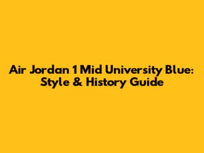 Air Jordan 1 Mid 'University Blue': Style & History Guide