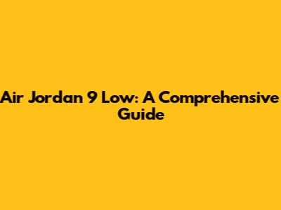 Air Jordan 9 Low: A Comprehensive Guide