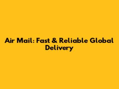 Air Mail: Fast & Reliable Global Delivery