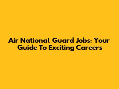 Air National Guard Jobs: Your Guide To Exciting Careers