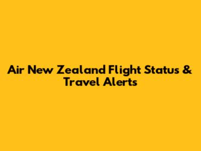 Air New Zealand Flight Status & Travel Alerts