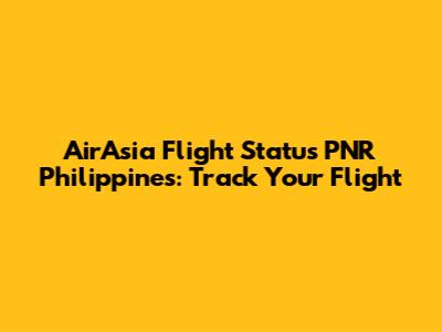 AirAsia Flight Status PNR Philippines: Track Your Flight