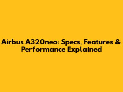 Airbus A320neo: Specs, Features & Performance Explained