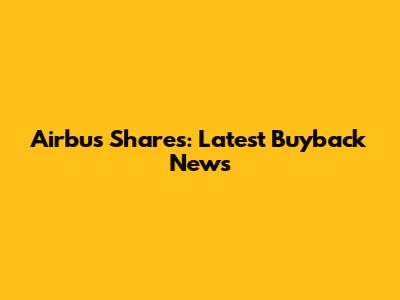 Airbus Shares: Latest Buyback News