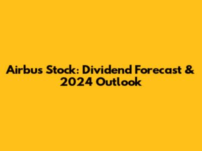 Airbus Stock: Dividend Forecast & 2024 Outlook