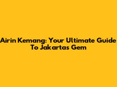 Airin Kemang: Your Ultimate Guide To Jakarta's Gem