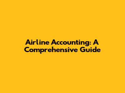 Airline Accounting: A Comprehensive Guide