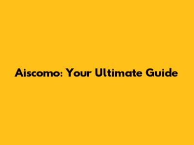 Aiscomo: Your Ultimate Guide