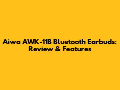 Aiwa AWK-11B Bluetooth Earbuds: Review & Features