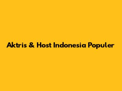 Aktris & Host Indonesia Populer