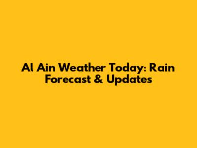 Al Ain Weather Today: Rain Forecast & Updates