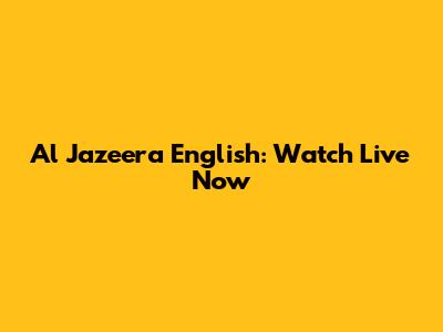 Al Jazeera English: Watch Live Now