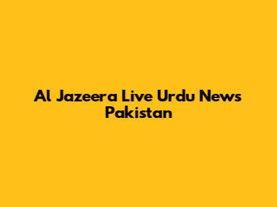 Al Jazeera Live Urdu News Pakistan