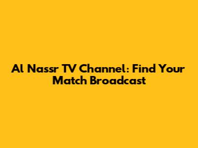 Al Nassr TV Channel: Find Your Match Broadcast