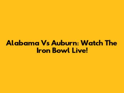 Alabama Vs Auburn: Watch The Iron Bowl Live!