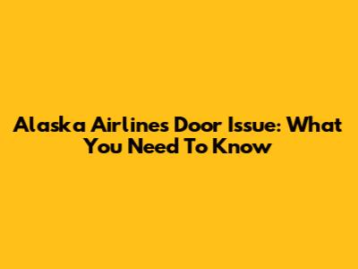 Alaska Airlines Door Issue: What You Need To Know
