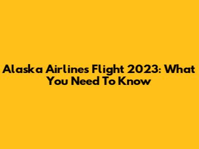 Alaska Airlines Flight 2023: What You Need To Know