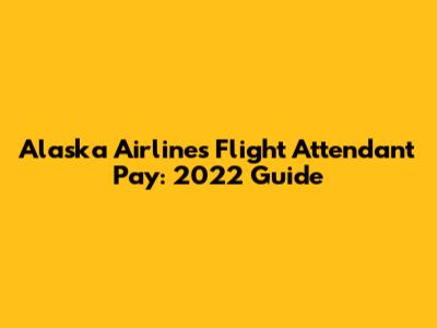 Alaska Airlines Flight Attendant Pay: 2022 Guide