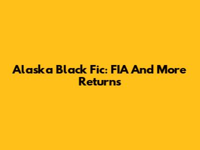 Alaska Black Fic: FIA And More Returns