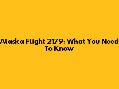 Alaska Flight 2179: What You Need To Know