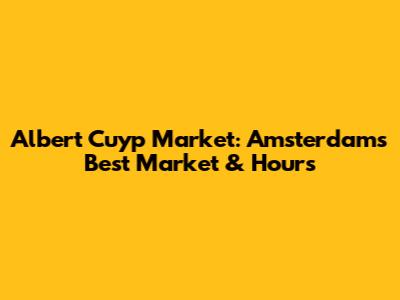 Albert Cuyp Market: Amsterdam's Best Market & Hours