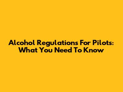 Alcohol Regulations For Pilots: What You Need To Know