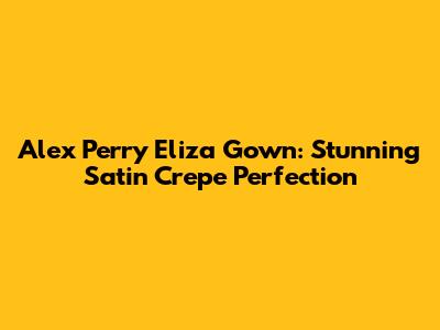 Alex Perry Eliza Gown: Stunning Satin Crepe Perfection