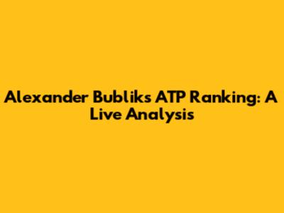 Alexander Bublik's ATP Ranking: A Live Analysis