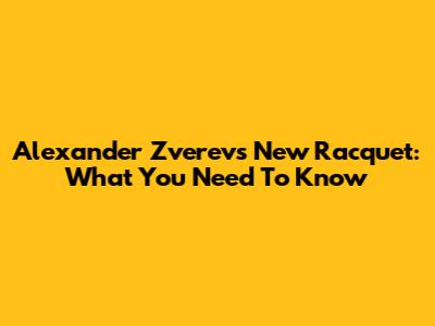 Alexander Zverev's New Racquet: What You Need To Know