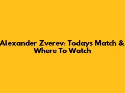 Alexander Zverev: Today's Match & Where To Watch