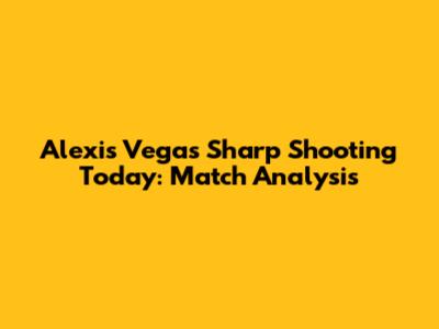 Alexis Vega's Sharp Shooting Today: Match Analysis