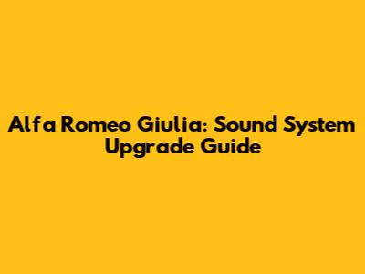 Alfa Romeo Giulia: Sound System Upgrade Guide