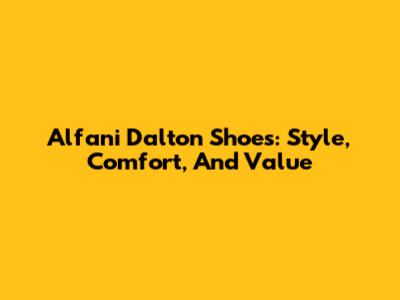Alfani Dalton Shoes: Style, Comfort, And Value