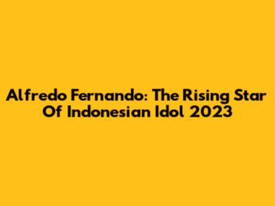 Alfredo Fernando: The Rising Star Of Indonesian Idol 2023