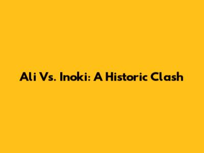 Ali Vs. Inoki: A Historic Clash