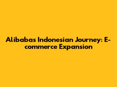 Alibaba's Indonesian Journey: E-commerce Expansion