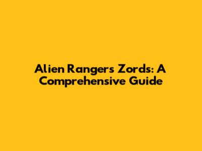 Alien Rangers Zords: A Comprehensive Guide